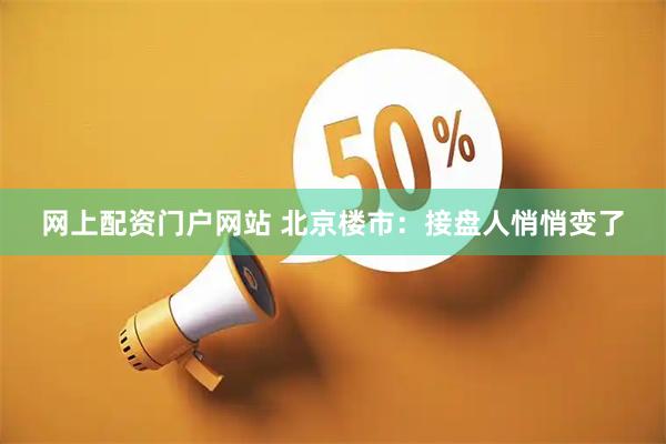 网上配资门户网站 北京楼市：接盘人悄悄变了